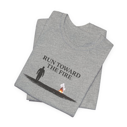 Run Toward The Fire Unisex Jersey Short Sleeve Tee
