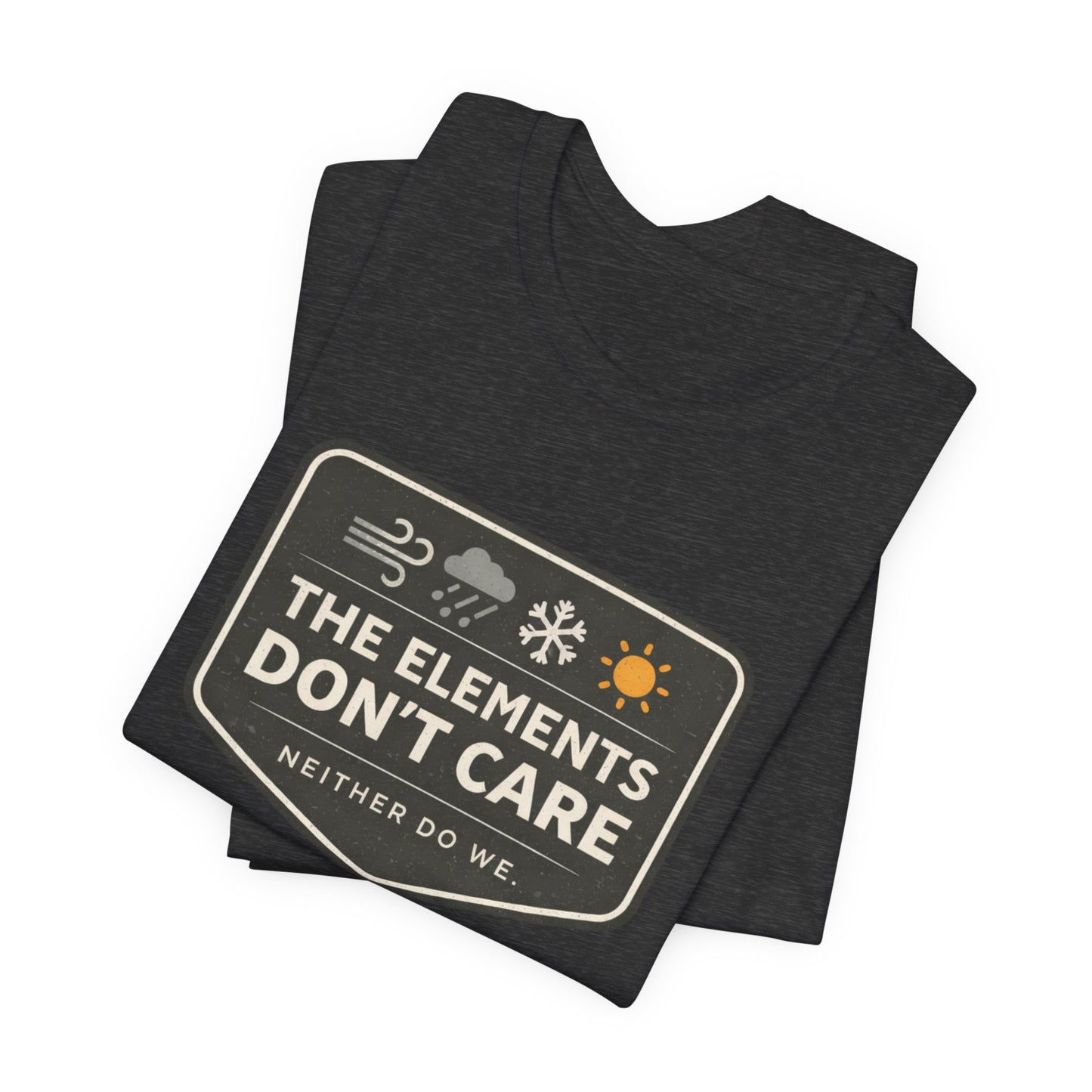 The Elements Don't Care Unisex Jersey Short Sleeve Tee
