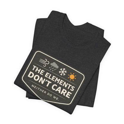 The Elements Don't Care Unisex Jersey Short Sleeve Tee