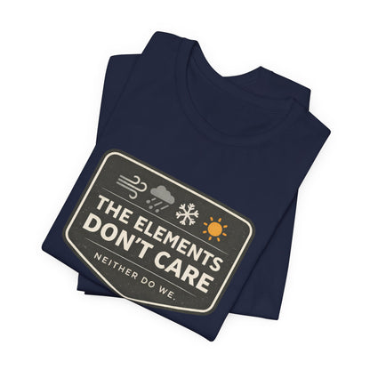 The Elements Don't Care Unisex Jersey Short Sleeve Tee