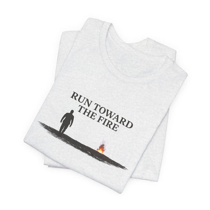 Run Toward The Fire Unisex Jersey Short Sleeve Tee