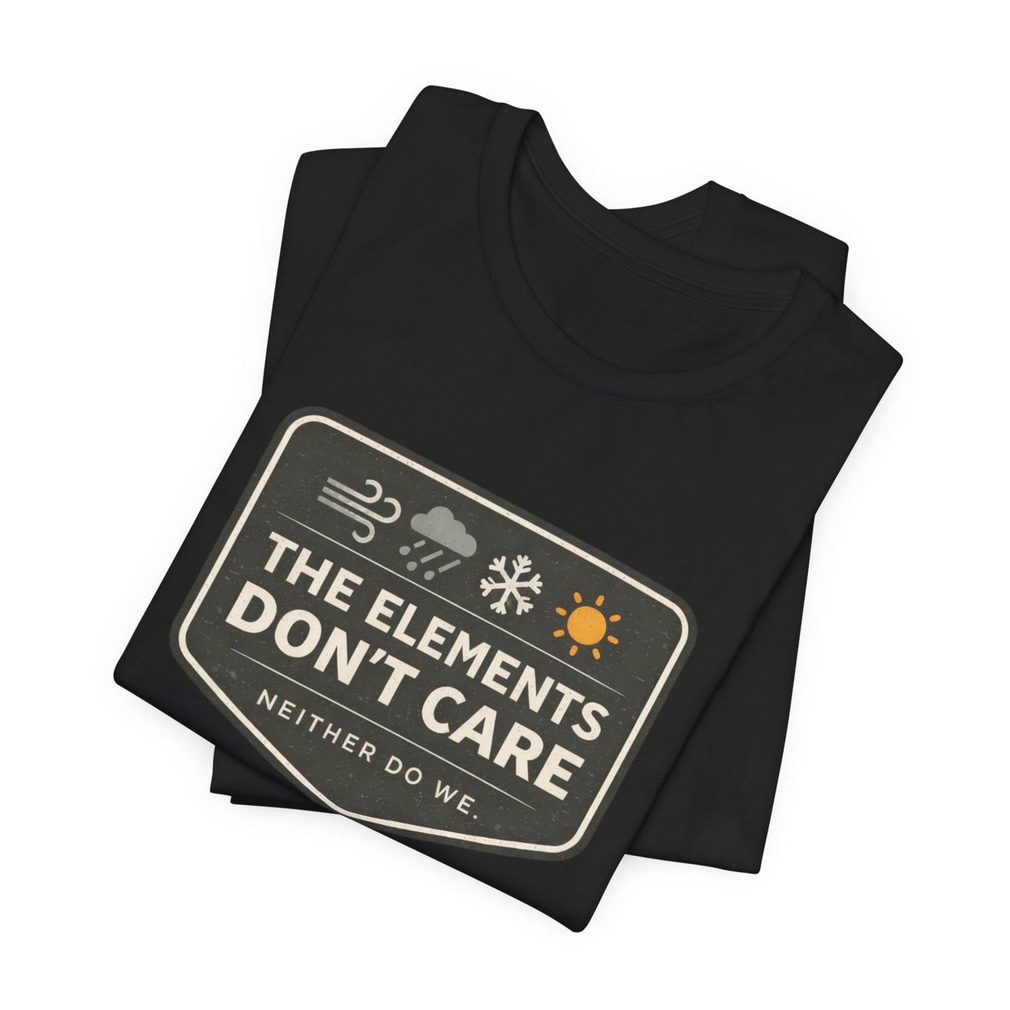 The Elements Don't Care Unisex Jersey Short Sleeve Tee