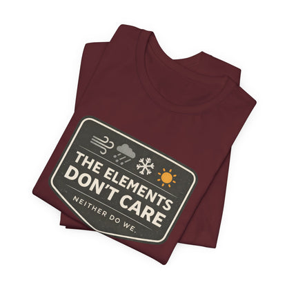 The Elements Don't Care Unisex Jersey Short Sleeve Tee