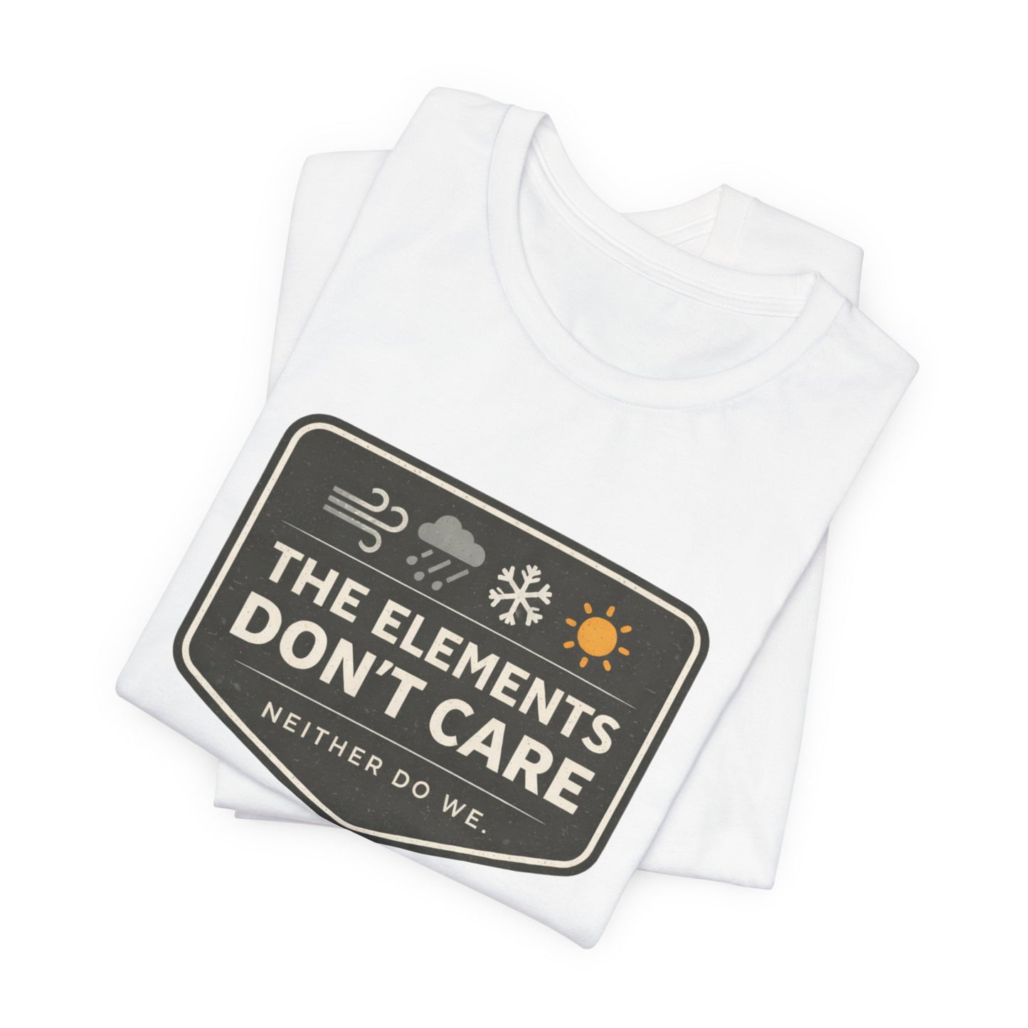 The Elements Don't Care Unisex Jersey Short Sleeve Tee