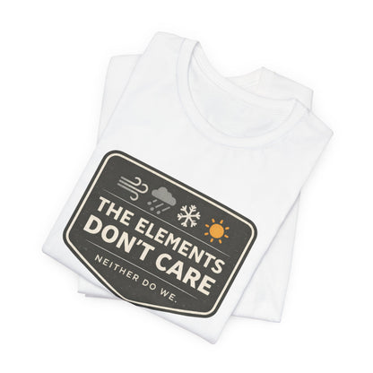 The Elements Don't Care Unisex Jersey Short Sleeve Tee