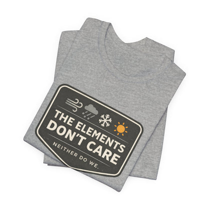 The Elements Don't Care Unisex Jersey Short Sleeve Tee